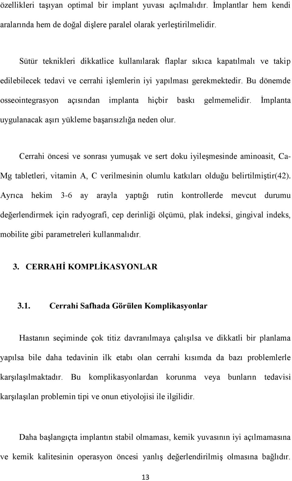 Bu dönemde osseointegrasyon açısından implanta hiçbir baskı gelmemelidir. İmplanta uygulanacak aşırı yükleme başarısızlığa neden olur.