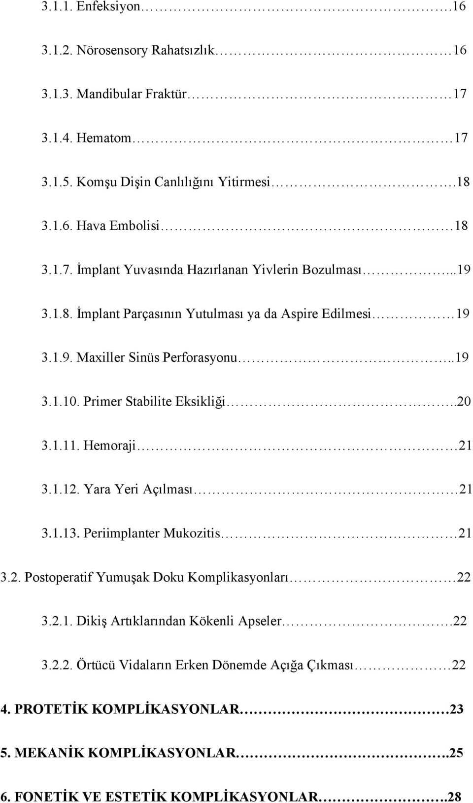 Yara Yeri Açılması 21 3.1.13. Periimplanter Mukozitis 21 3.2. Postoperatif Yumuşak Doku Komplikasyonları 22 3.2.1. Dikiş Artıklarından Kökenli Apseler.22 3.2.2. Örtücü Vidaların Erken Dönemde Açığa Çıkması 22 4.