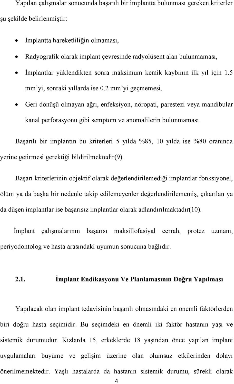 2 mm yi geçmemesi, Geri dönüşü olmayan ağrı, enfeksiyon, nöropati, parestezi veya mandibular kanal perforasyonu gibi semptom ve anomalilerin bulunmaması.