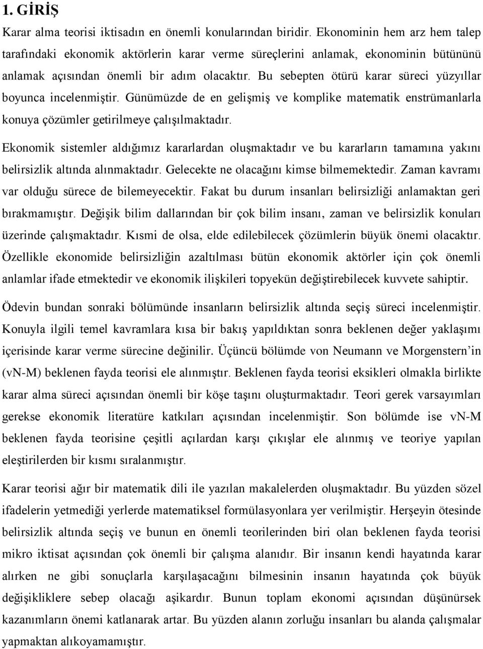 Bu sebepten ötürü karar süreci yüzyıllar boyunca incelenmiştir. Günümüzde de en gelişmiş ve komplike matematik enstrümanlarla konuya çözümler getirilmeye çalışılmaktadır.