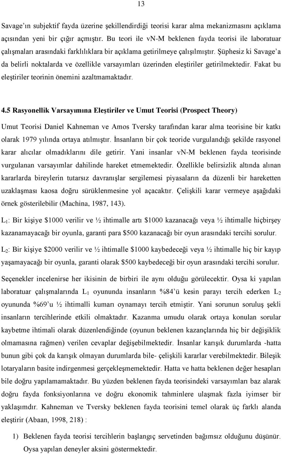 Şüphesiz ki Savage a da belirli noktalarda ve özellikle varsayımları üzerinden eleştiriler getirilmektedir. Fakat bu eleştiriler teorinin önemini azaltmamaktadır. 4.