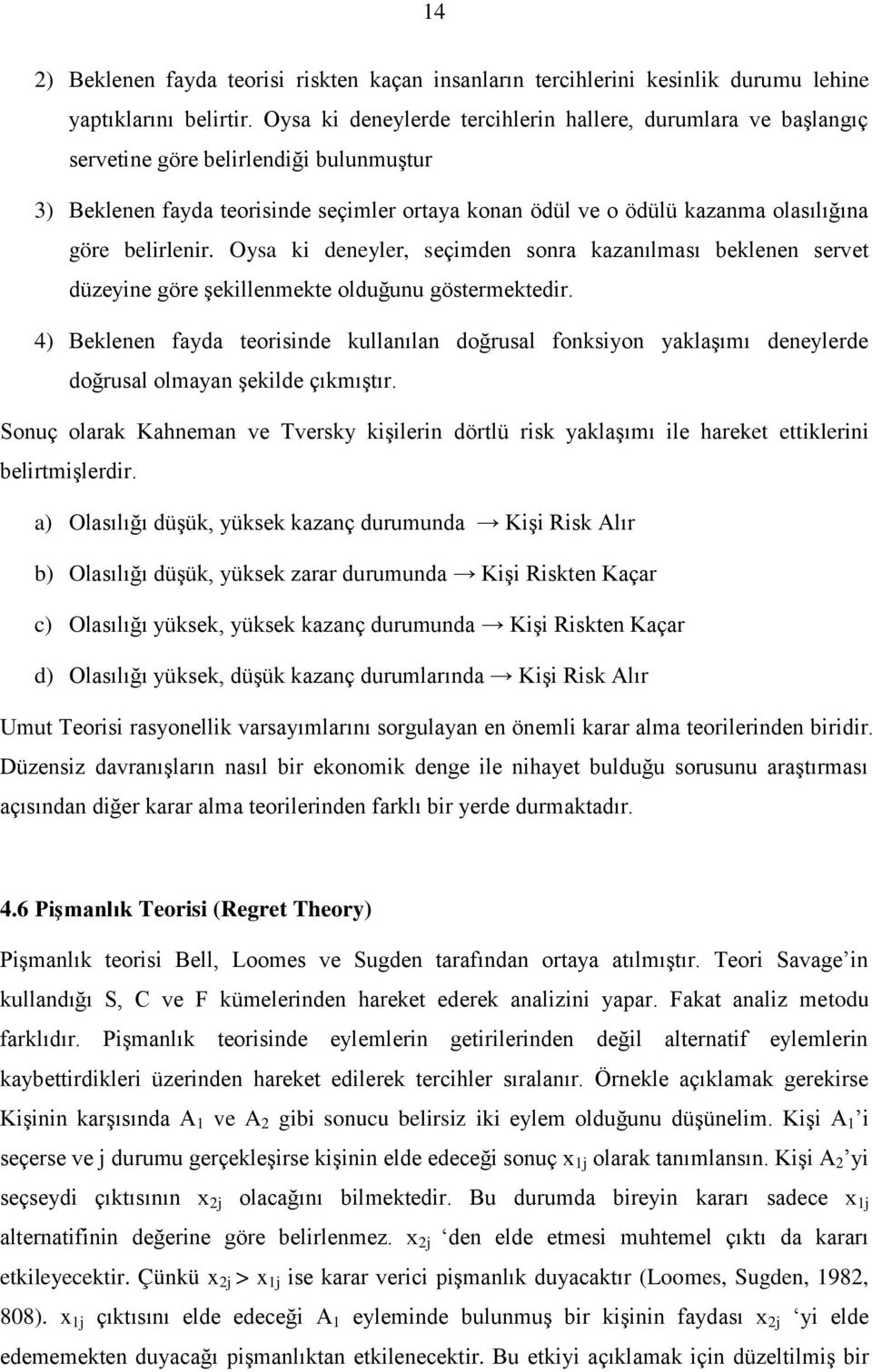 belirlenir. Oysa ki deneyler, seçimden sonra kazanılması beklenen servet düzeyine göre şekillenmekte olduğunu göstermektedir.