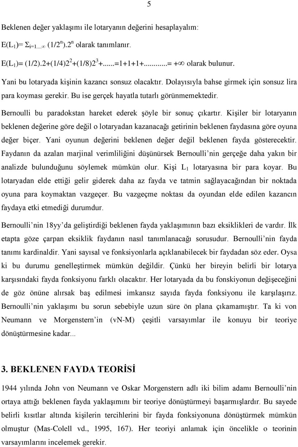 Bernoulli bu paradokstan hareket ederek şöyle bir sonuç çıkartır. Kişiler bir lotaryanın beklenen değerine göre değil o lotaryadan kazanacağı getirinin beklenen faydasına göre oyuna değer biçer.