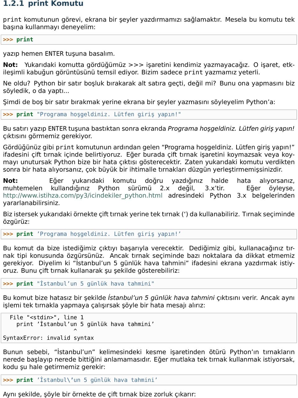 Python bir satır boşluk bırakarak alt satıra geçti, değil mi? Bunu ona yapmasını biz söyledik, o da yaptı.