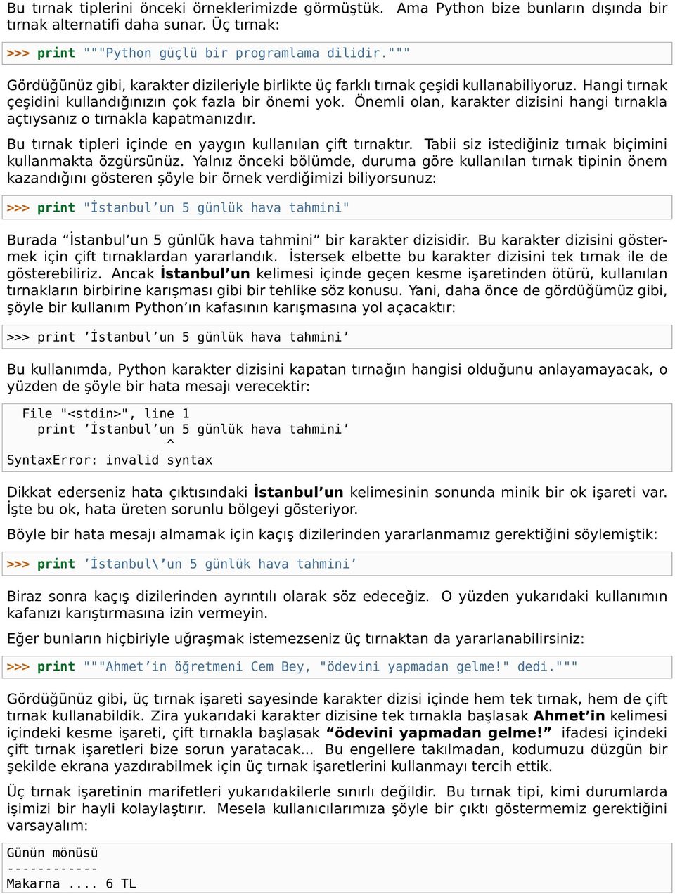 Önemli olan, karakter dizisini hangi tırnakla açtıysanız o tırnakla kapatmanızdır. Bu tırnak tipleri içinde en yaygın kullanılan çift tırnaktır.