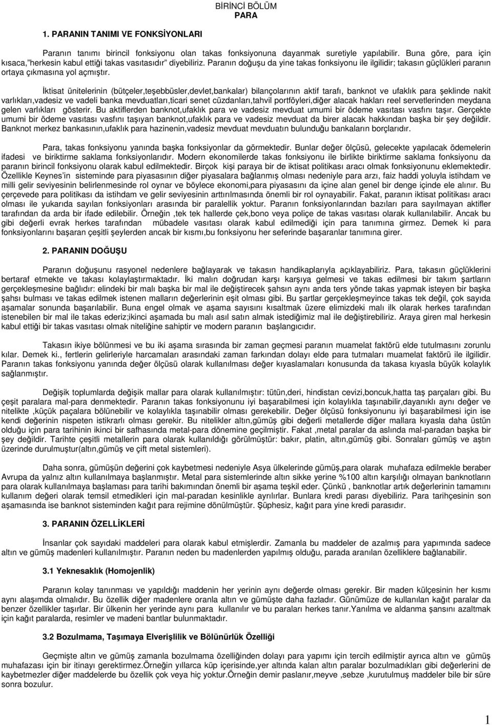 İktisat ünitelerinin (bütçeler,teşebbüsler,devlet,bankalar) bilançolarının aktif tarafı, banknot ve ufaklık para şeklinde nakit varlıkları,vadesiz ve vadeli banka mevduatları,ticari senet