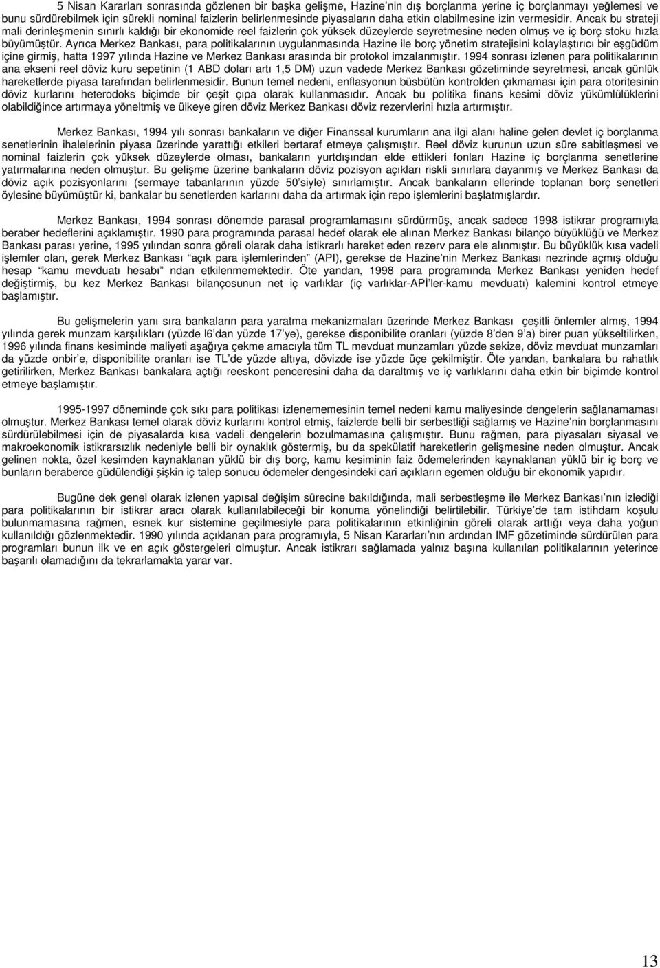 Ayrıca Merkez Bankası, para politikalarının uygulanmasında Hazine ile borç yönetim stratejisini kolaylaştırıcı bir eşgüdüm içine girmiş, hatta 1997 yılında Hazine ve Merkez Bankası arasında bir