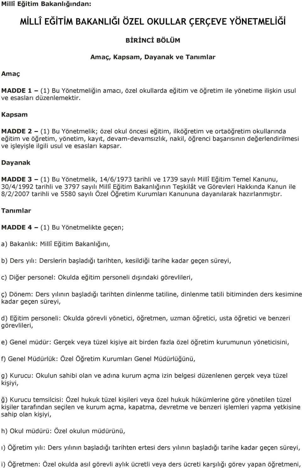 Kapsam MADDE 2 (1) Bu Yönetmelik; özel okul öncesi eğitim, ilköğretim ve ortaöğretim okullarında eğitim ve öğretim, yönetim, kayıt, devam-devamsızlık, nakil, öğrenci başarısının değerlendirilmesi ve