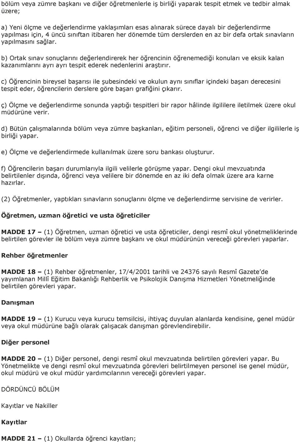 b) Ortak sınav sonuçlarını değerlendirerek her öğrencinin öğrenemediği konuları ve eksik kalan kazanımlarını ayrı ayrı tespit ederek nedenlerini araştırır.