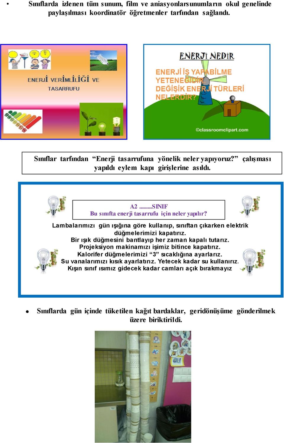 Lambalarımızı gün ışığına göre kullanıp, sınıftan çıkarken elektrik düğmelerimizi kapatırız. Bir ışık düğmesini bantlayıp her zaman kapalı tutarız.