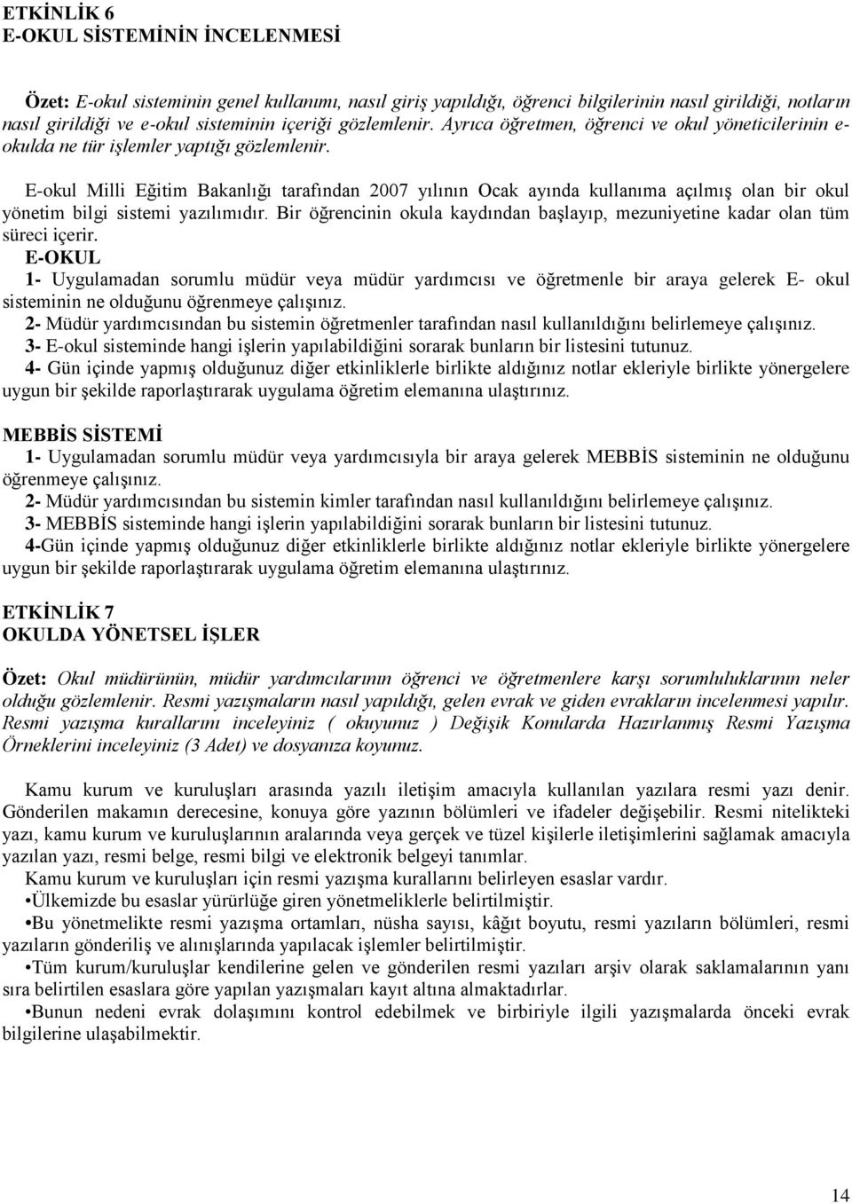 E-okul Milli Eğitim Bakanlığı tarafından 2007 yılının Ocak ayında kullanıma açılmış olan bir okul yönetim bilgi sistemi yazılımıdır.