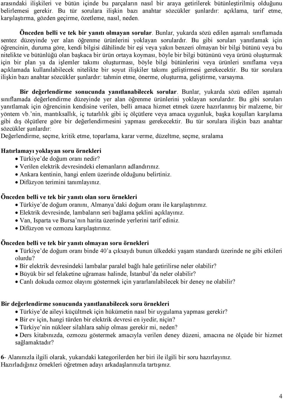 Bunlar, yukarda sözü edilen aşamalı sınıflamada sentez düzeyinde yer alan öğrenme ürünlerini yoklayan sorulardır.