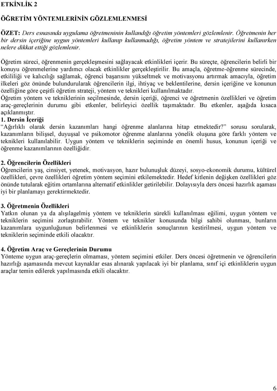 Öğretim süreci, öğrenmenin gerçekleşmesini sağlayacak etkinlikleri içerir. Bu süreçte, öğrencilerin belirli bir konuyu öğrenmelerine yardımcı olacak etkinlikler gerçekleştirilir.