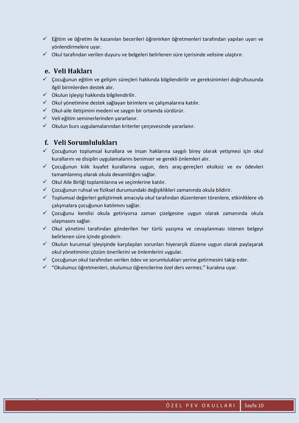 Veli Hakları Çocuğunun eğitim ve gelişim süreçleri hakkında bilgilendirilir ve gereksinimleri doğrultusunda ilgili birimlerden destek alır. Okulun işleyişi hakkında bilgilendirilir.