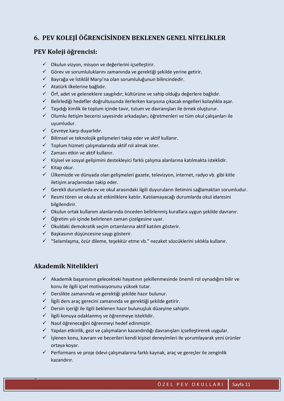 Belirlediği hedefler doğrultusunda ilerlerken karşısına çıkacak engelleri kolaylıkla aşar. Taşıdığı kimlik ile toplum içinde tavır, tutum ve davranışları ile örnek oluşturur.