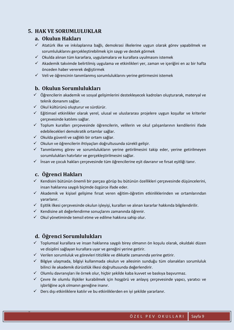 uygulamalara ve kurallara uyulmasını istemek Akademik takvimde belirtilmiş uygulama ve etkinlikleri yer, zaman ve içeriğini en az bir hafta önceden haber vererek değiştirmek Veli ve öğrencinin