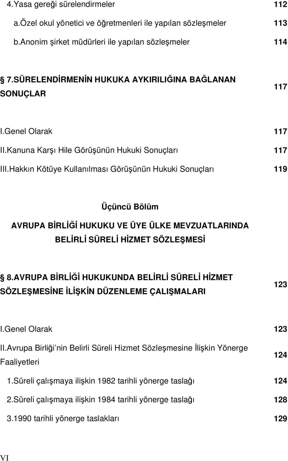 Hakkın Kötüye Kullanılması Görüşünün Hukuki Sonuçları 119 Üçüncü Bölüm AVRUPA BİRLİĞİ HUKUKU VE ÜYE ÜLKE MEVZUATLARINDA BELİRLİ SÜRELİ HİZMET SÖZLEŞMESİ 8.