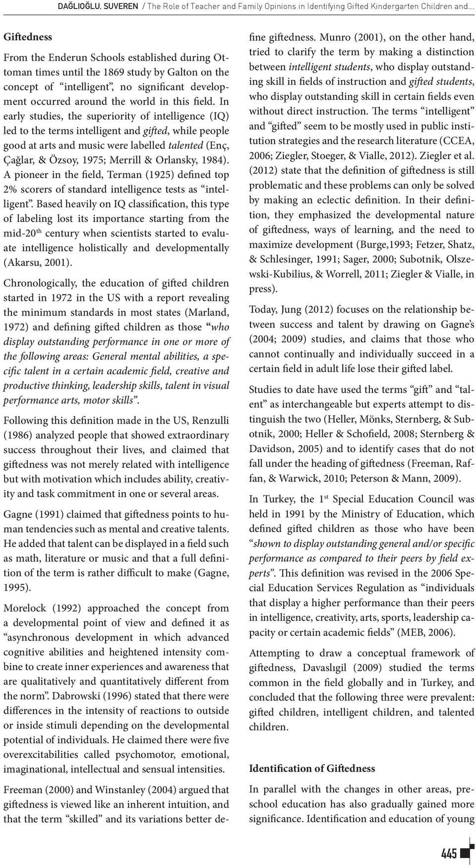 In early studies, the superiority of intelligence (IQ) led to the terms intelligent and gifted, while people good at arts and music were labelled talented (Enç, Çağlar, & Özsoy, 1975; Merrill &