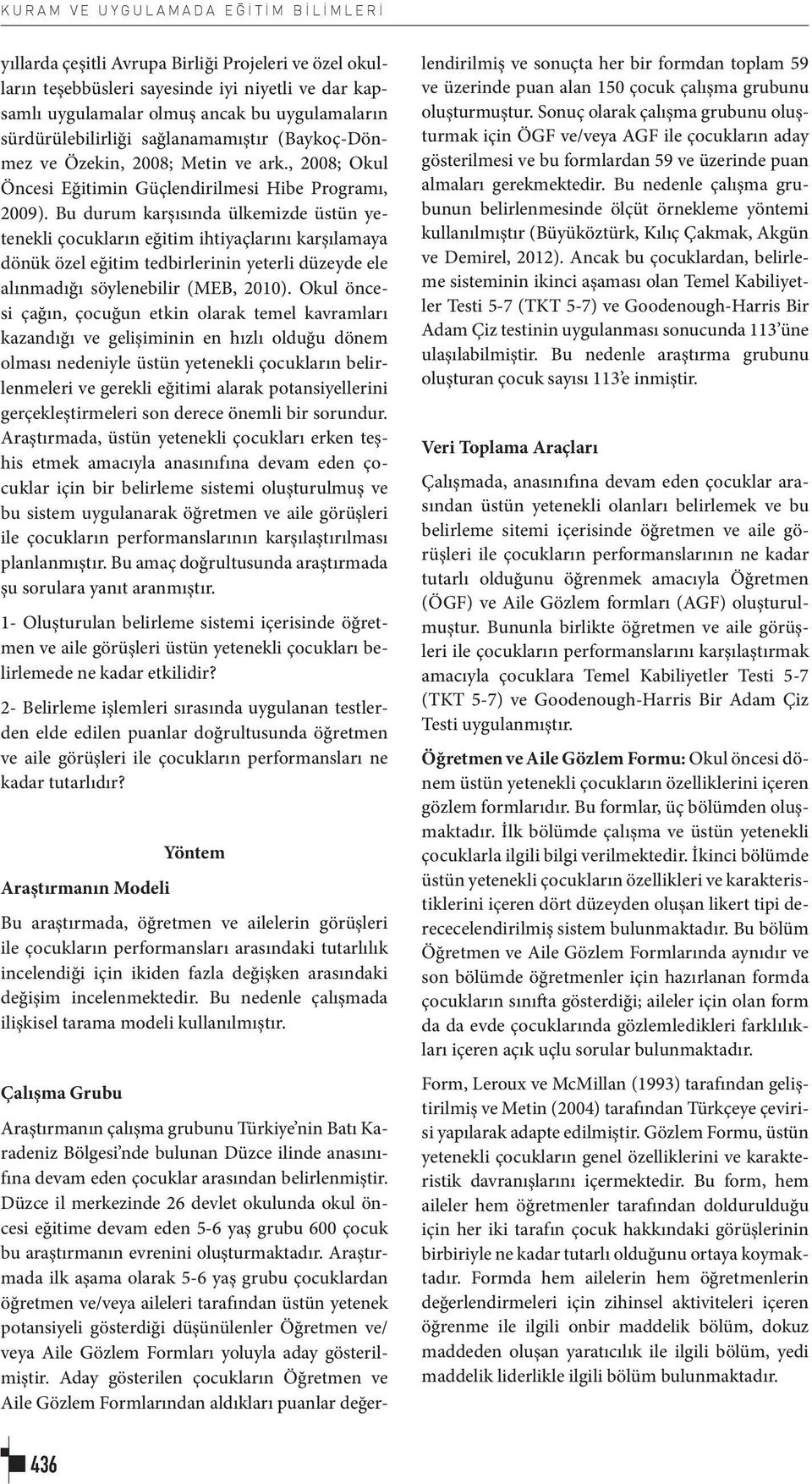 Bu durum karşısında ülkemizde üstün yetenekli çocukların eğitim ihtiyaçlarını karşılamaya dönük özel eğitim tedbirlerinin yeterli düzeyde ele alınmadığı söylenebilir (MEB, 2010).