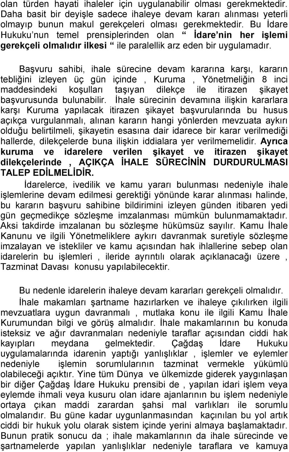 Başvuru sahibi, ihale sürecine devam kararına karşı, kararın tebliğini izleyen üç gün içinde, Kuruma, Yönetmeliğin 8 inci maddesindeki koşulları taşıyan dilekçe ile itirazen şikayet başvurusunda