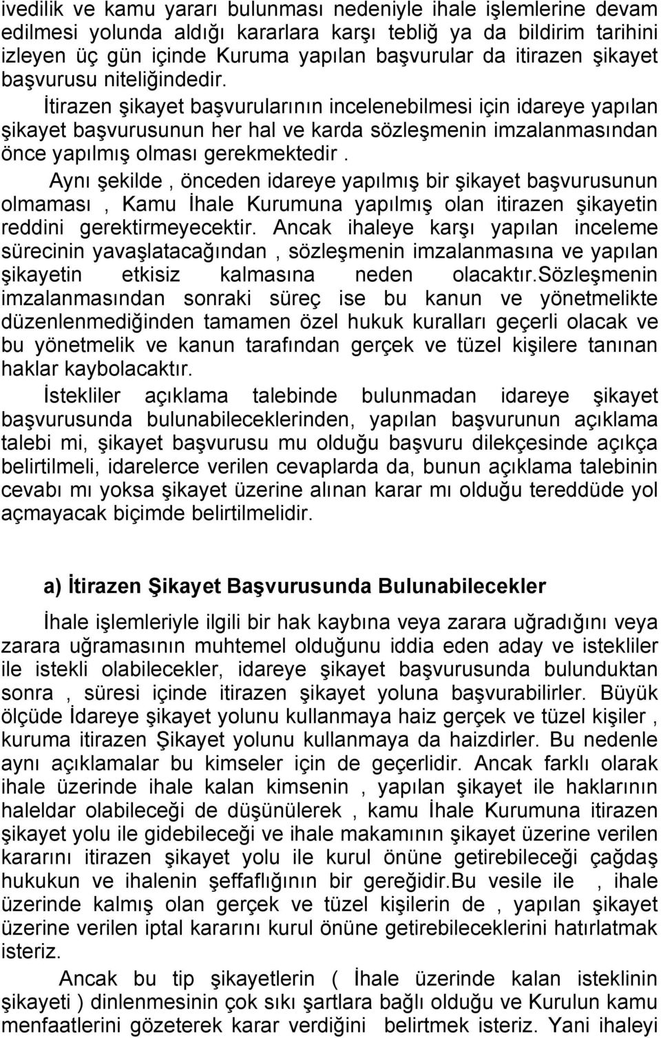 İtirazen şikayet başvurularının incelenebilmesi için idareye yapılan şikayet başvurusunun her hal ve karda sözleşmenin imzalanmasından önce yapılmış olması gerekmektedir.