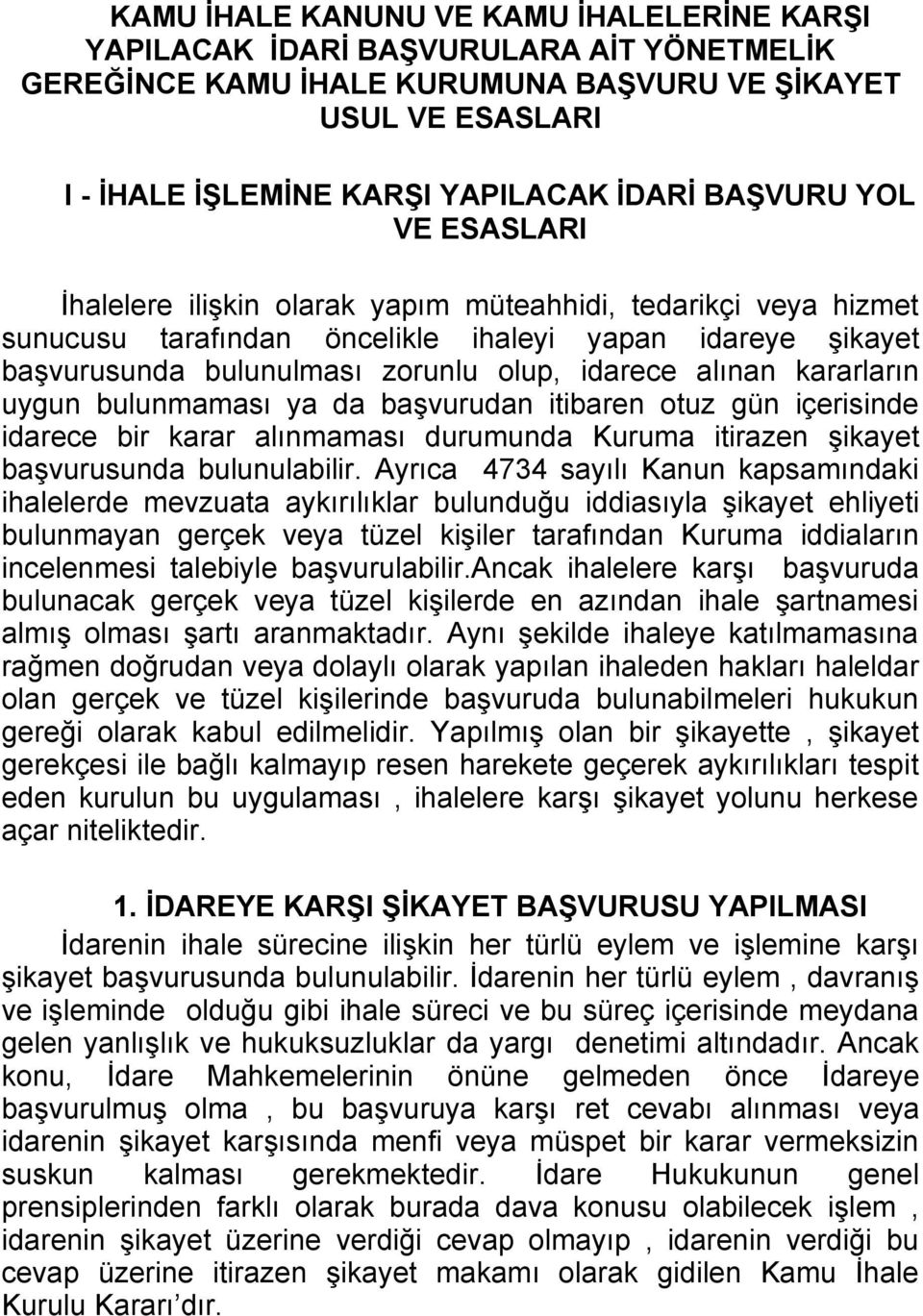 alınan kararların uygun bulunmaması ya da başvurudan itibaren otuz gün içerisinde idarece bir karar alınmaması durumunda Kuruma itirazen şikayet başvurusunda bulunulabilir.