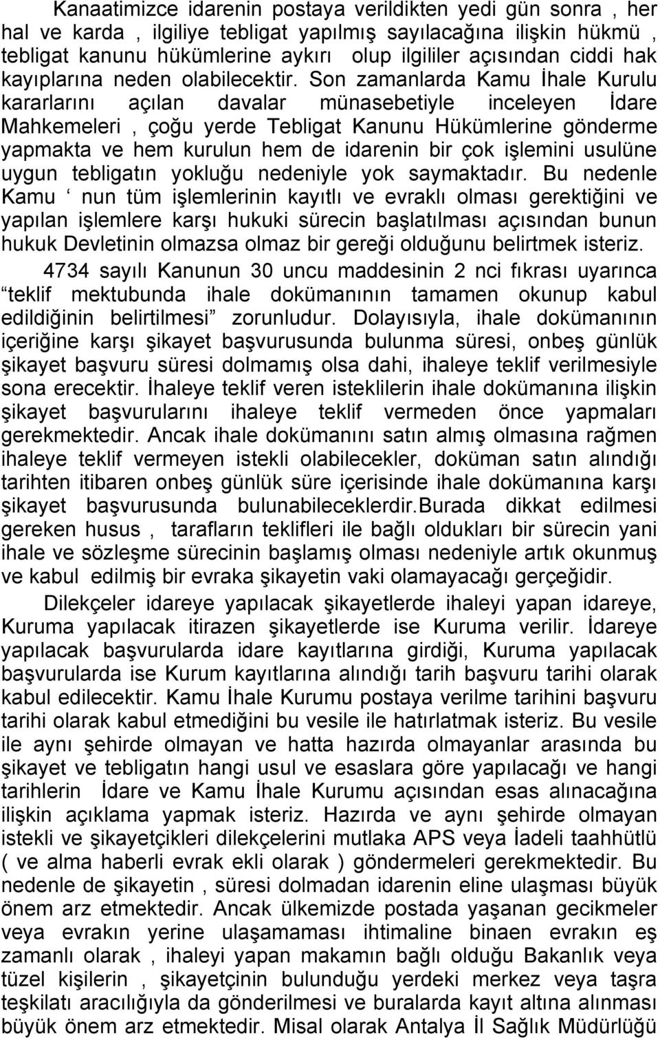 Son zamanlarda Kamu İhale Kurulu kararlarını açılan davalar münasebetiyle inceleyen İdare Mahkemeleri, çoğu yerde Tebligat Kanunu Hükümlerine gönderme yapmakta ve hem kurulun hem de idarenin bir çok