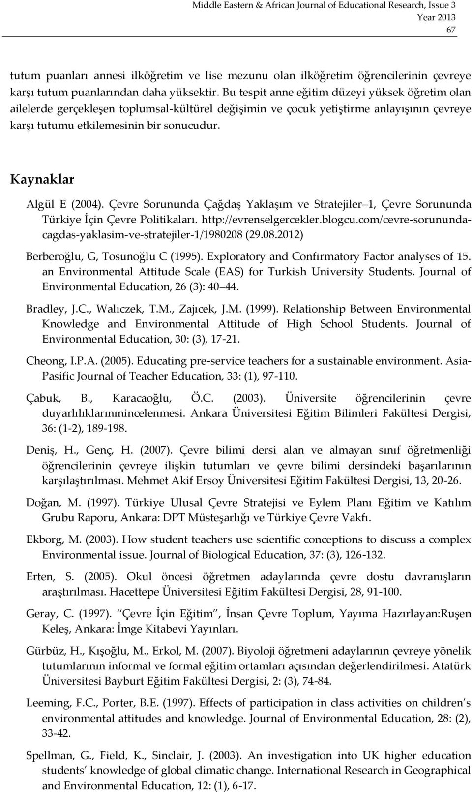 Kaynaklar Algül E (2004). Çevre Sorununda Çağdaş Yaklaşım ve Stratejiler 1, Çevre Sorununda Türkiye İçin Çevre Politikaları. http://evrenselgercekler.blogcu.