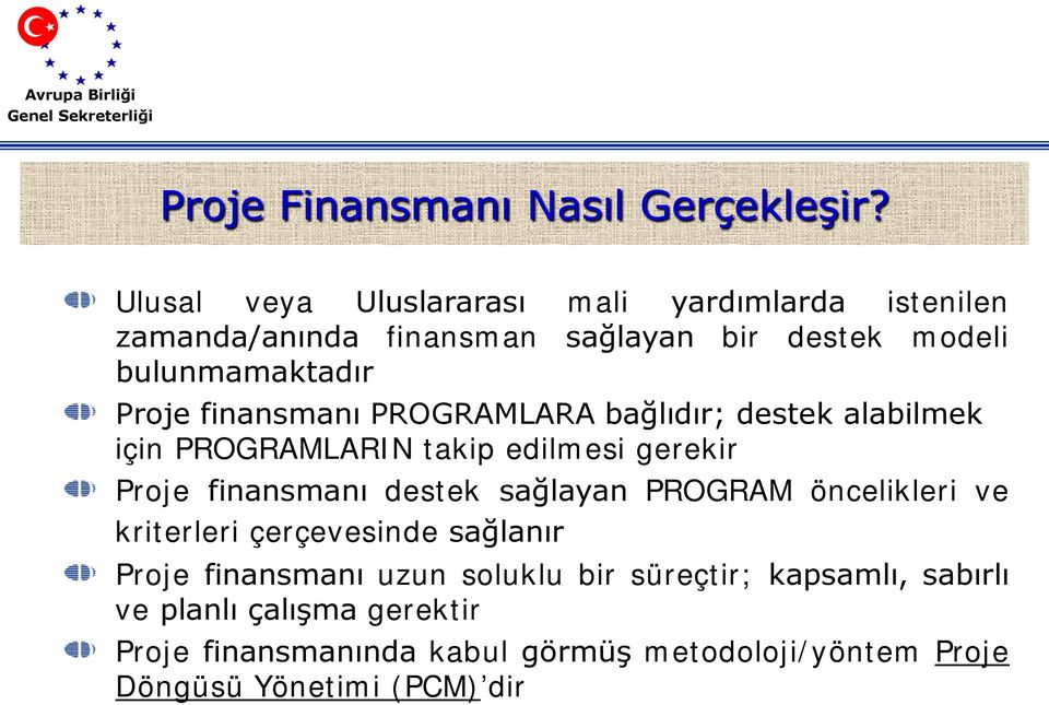 finansmanı PROGRAMLARA bağlıdır; destek alabilmek için PROGRAMLARIN takip edilmesi gerekir Proje finansmanı destek sağlayan