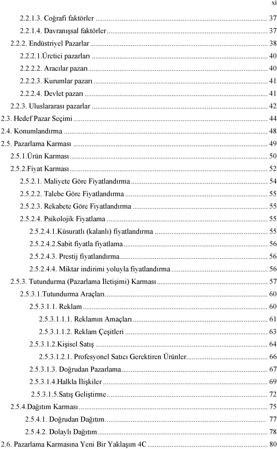 .. 52 2.5.2.1. Maliyete Göre Fiyatlandırma... 54 2.5.2.2. Talebe Göre Fiyatlandırma... 55 2.5.2.3. Rekabete Göre Fiyatlandırma... 55 2.5.2.4. Psikolojik Fiyatlama... 55 2.5.2.4.1.Küsuratlı (kalanlı) fiyatlandırma.