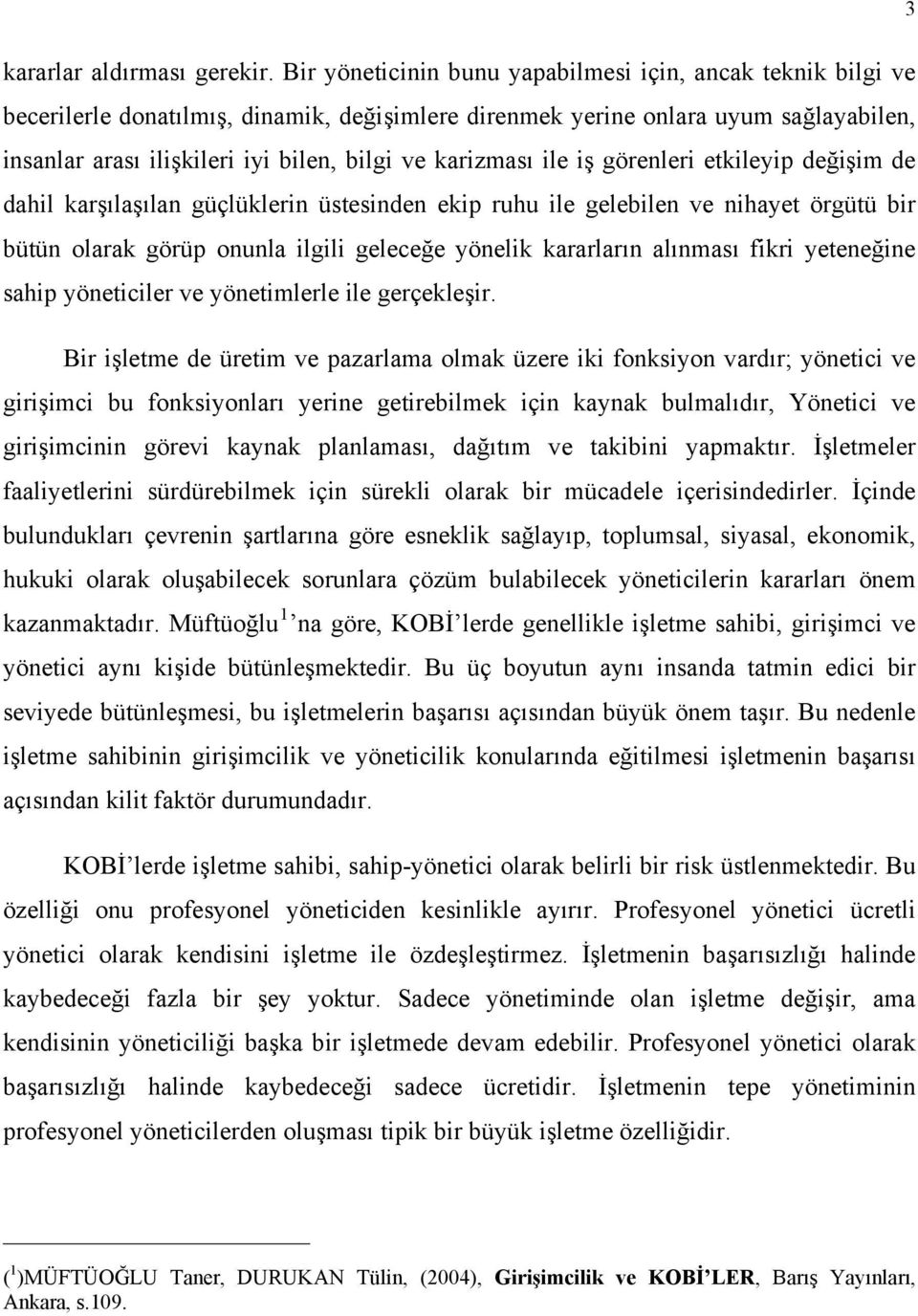 karizması ile iş görenleri etkileyip değişim de dahil karşılaşılan güçlüklerin üstesinden ekip ruhu ile gelebilen ve nihayet örgütü bir bütün olarak görüp onunla ilgili geleceğe yönelik kararların