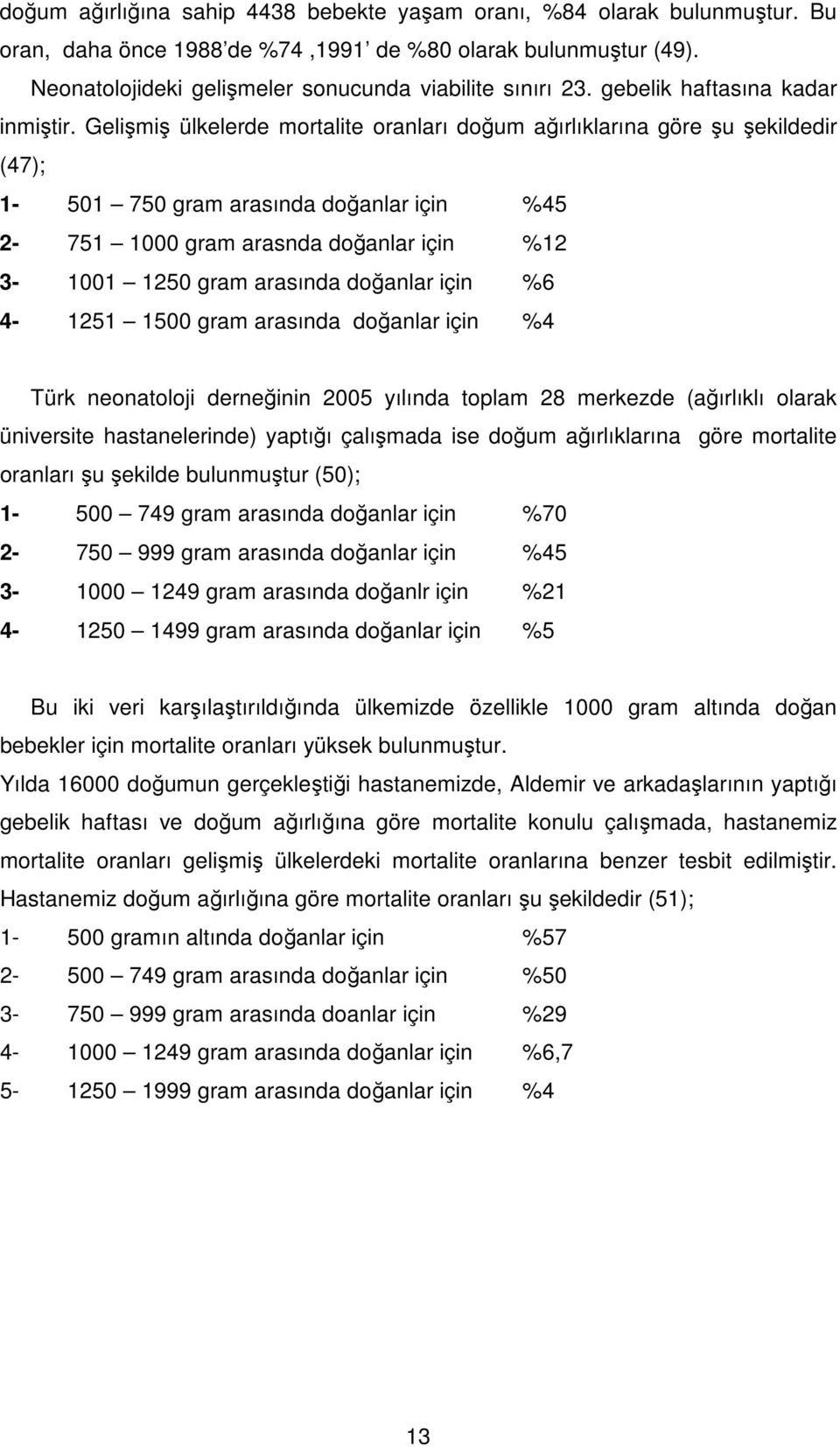 Gelişmiş ülkelerde mortalite oranları doğum ağırlıklarına göre şu şekildedir (47); 1-501 750 gram arasında doğanlar için %45 2-751 1000 gram arasnda doğanlar için %12 3-1001 1250 gram arasında