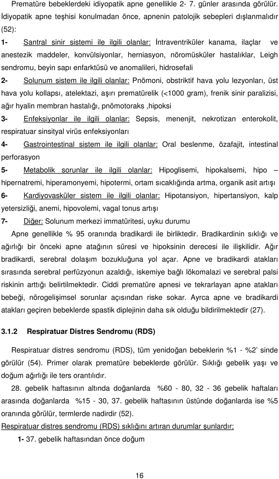 konvülsiyonlar, herniasyon, nöromüsküler hastalıklar, Leigh sendromu, beyin sapı enfarktüsü ve anomalileri, hidrosefali 2- Solunum sistem ile ilgili olanlar: Pnömoni, obstriktif hava yolu lezyonları,