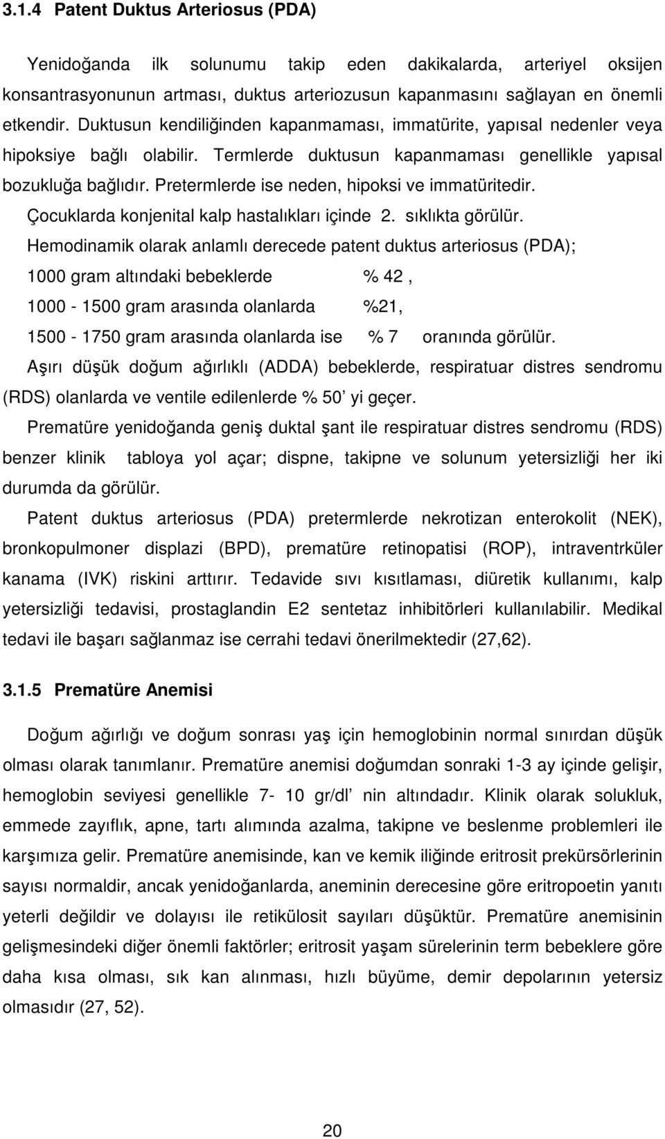 Pretermlerde ise neden, hipoksi ve immatüritedir. Çocuklarda konjenital kalp hastalıkları içinde 2. sıklıkta görülür.