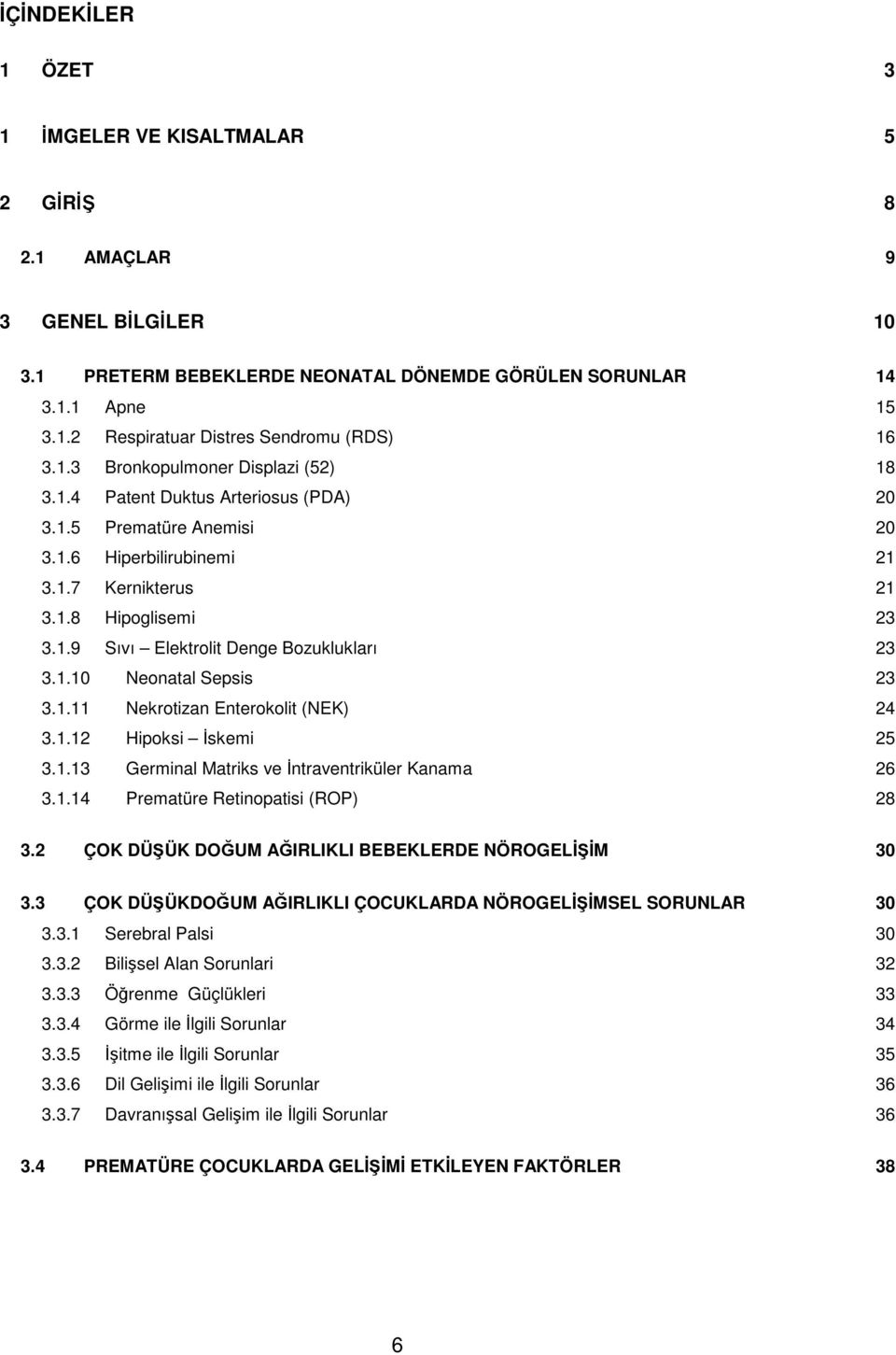 1.10 Neonatal Sepsis 23 3.1.11 Nekrotizan Enterokolit (NEK) 24 3.1.12 Hipoksi İskemi 25 3.1.13 Germinal Matriks ve İntraventriküler Kanama 26 3.1.14 Prematüre Retinopatisi (ROP) 28 3.