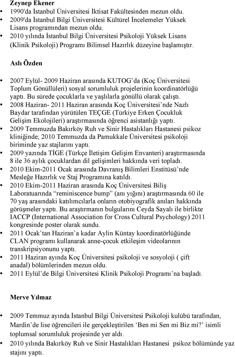 Aslı Özden 2007 Eylül- 2009 Haziran arasında KUTOG da (Koç Üniversitesi Toplum Gönüllüleri) sosyal sorumluluk projelerinin koordinatörlüğü yaptı.
