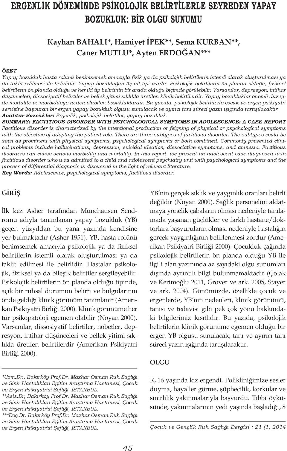 Psikolojik belirtilerin ön planda olduğu, fiziksel belirtilerin ön planda olduğu ve her iki tip belirtinin bir arada olduğu biçimde görülebilir.