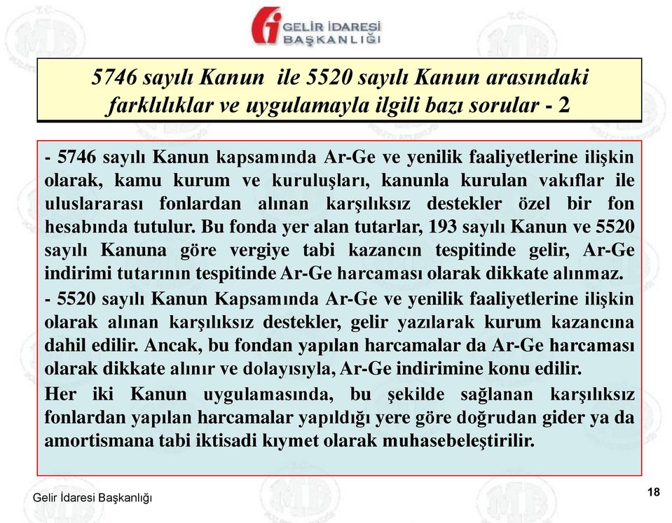 Bu fonda yer alan tutarlar, 193 sayılı Kanun ve 5520 sayılı Kanuna göre vergiye tabi kazancın tespitinde gelir, Ar-Ge indirimi tutarının tespitinde Ar-Ge harcaması olarak dikkate alınmaz.