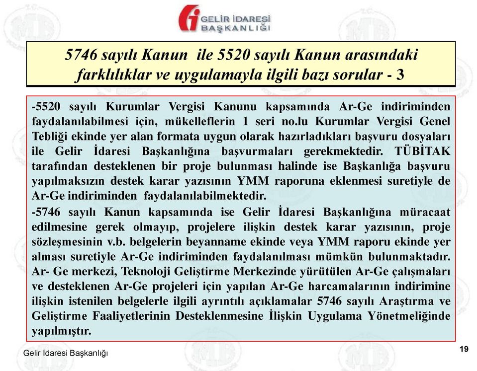 TÜBİTAK tarafından desteklenen bir proje bulunması halinde ise Başkanlığa başvuru yapılmaksızın destek karar yazısının YMM raporuna eklenmesi suretiyle de Ar-Geindiriminden faydalanılabilmektedir.