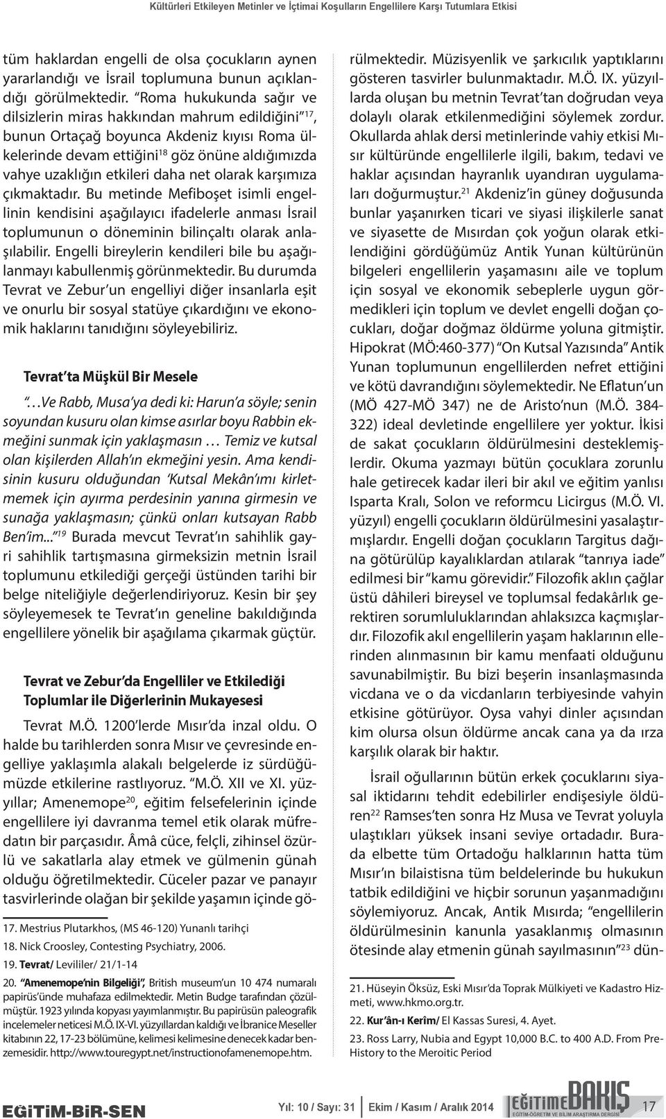 net olarak karşımıza çıkmaktadır. Bu metinde Mefiboşet isimli engellinin kendisini aşağılayıcı ifadelerle anması İsrail toplumunun o döneminin bilinçaltı olarak anlaşılabilir.