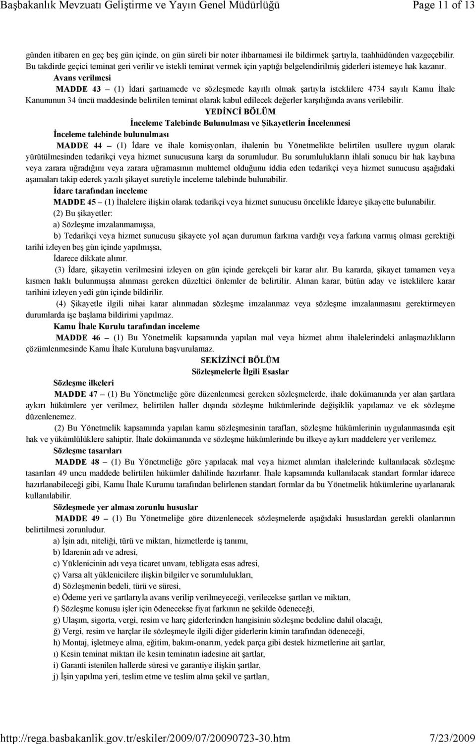 Avans verilmesi MADDE 43 (1) İdari şartnamede ve sözleşmede kayıtlı olmak şartıyla isteklilere 4734 sayılı Kamu İhale Kanununun 34 üncü maddesinde belirtilen teminat olarak kabul edilecek değerler