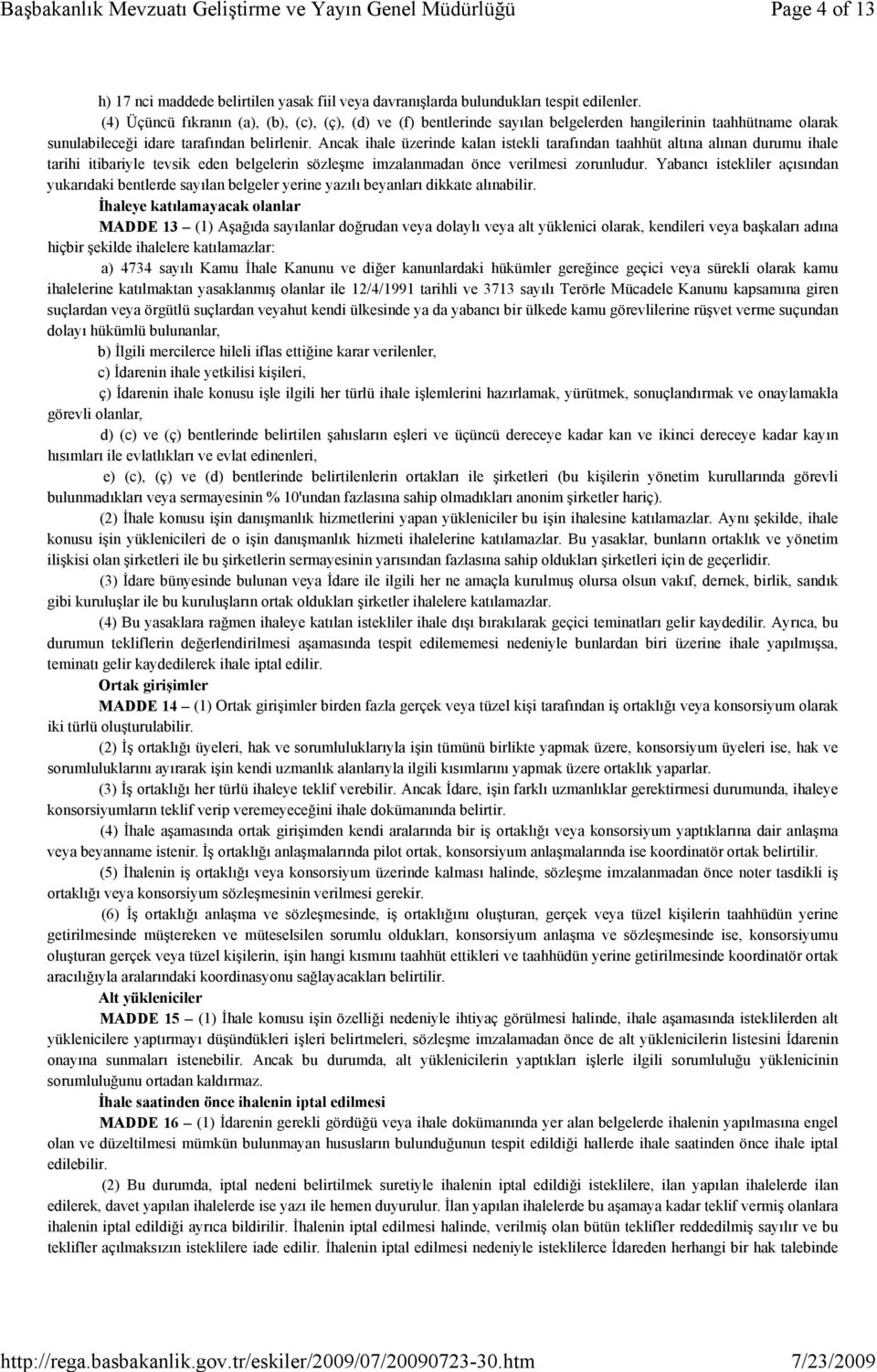 Ancak ihale üzerinde kalan istekli tarafından taahhüt altına alınan durumu ihale tarihi itibariyle tevsik eden belgelerin sözleşme imzalanmadan önce verilmesi zorunludur.