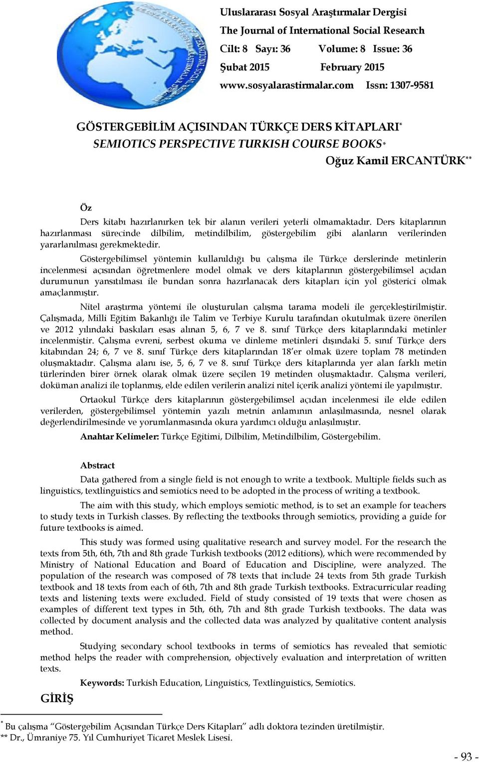 olmamaktadır. Ders kitaplarının hazırlanması sürecinde dilbilim, metindilbilim, göstergebilim gibi alanların verilerinden yararlanılması gerekmektedir.