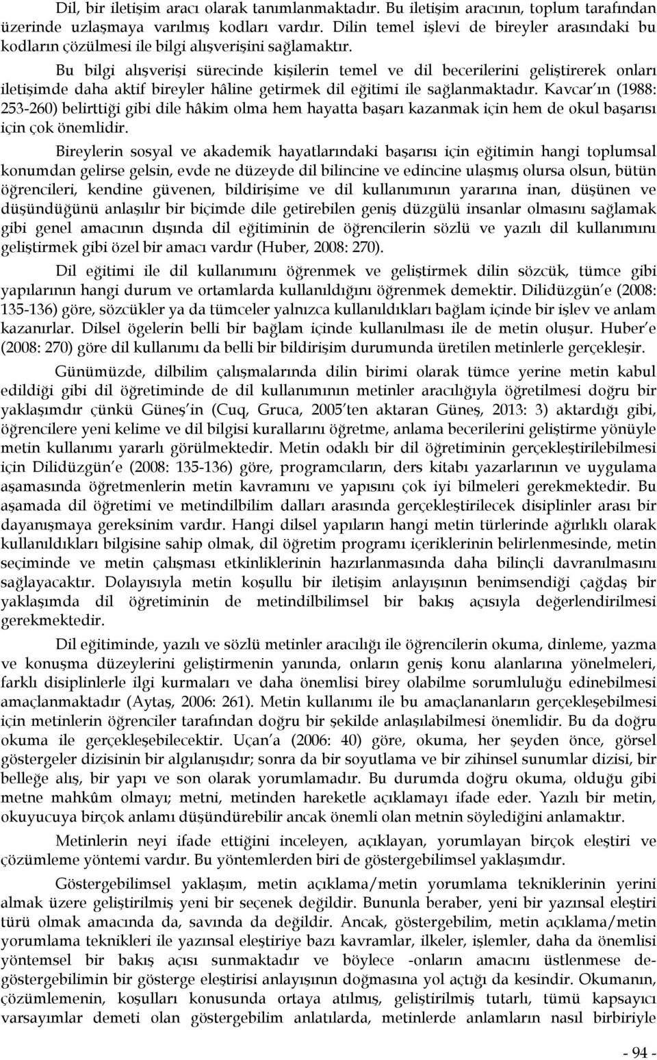 Bu bilgi alışverişi sürecinde kişilerin temel ve dil becerilerini geliştirerek onları iletişimde daha aktif bireyler hâline getirmek dil eğitimi ile sağlanmaktadır.