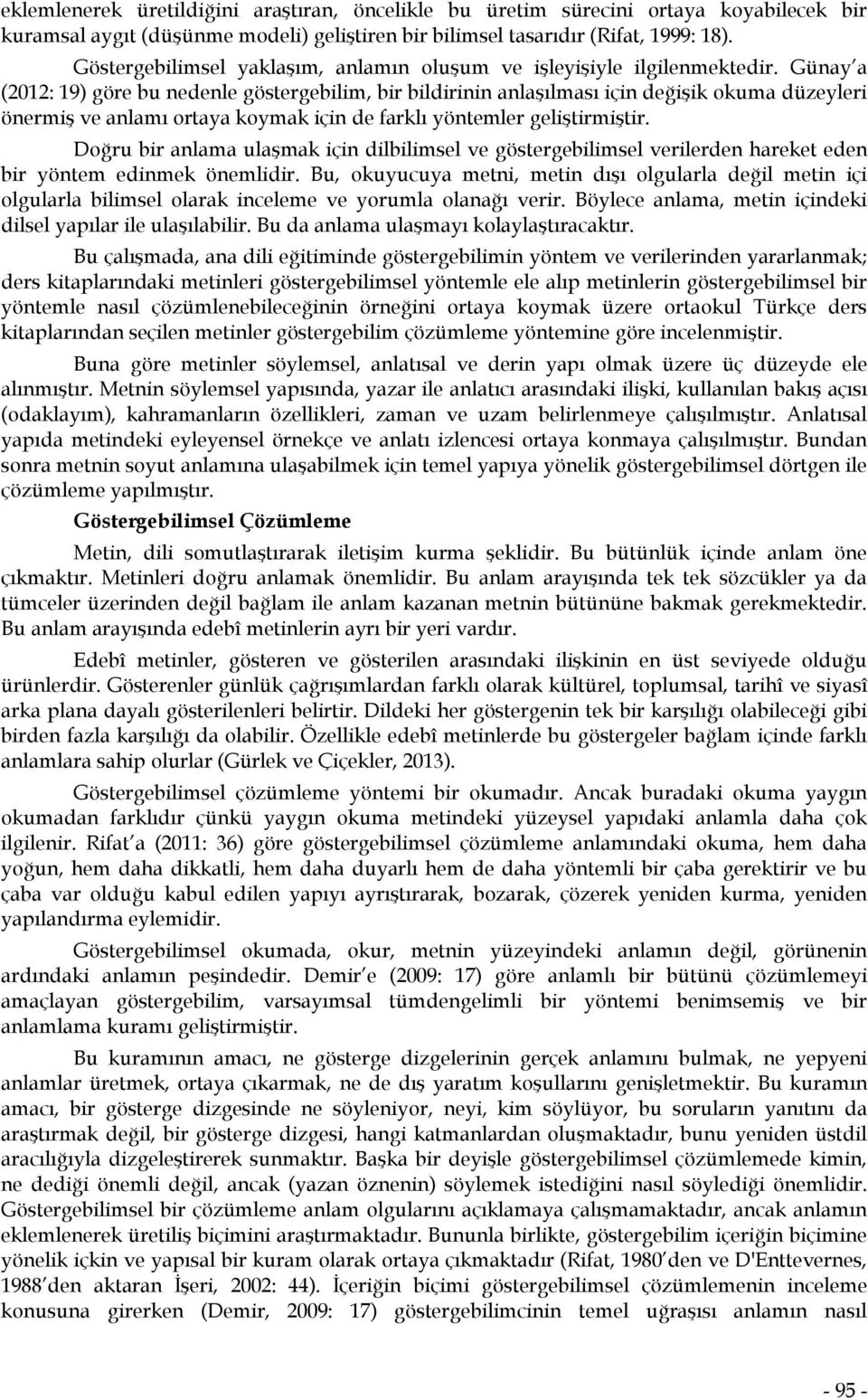 Günay a (2012: 19) göre bu nedenle göstergebilim, bir bildirinin anlaşılması için değişik okuma düzeyleri önermiş ve anlamı ortaya koymak için de farklı yöntemler geliştirmiştir.