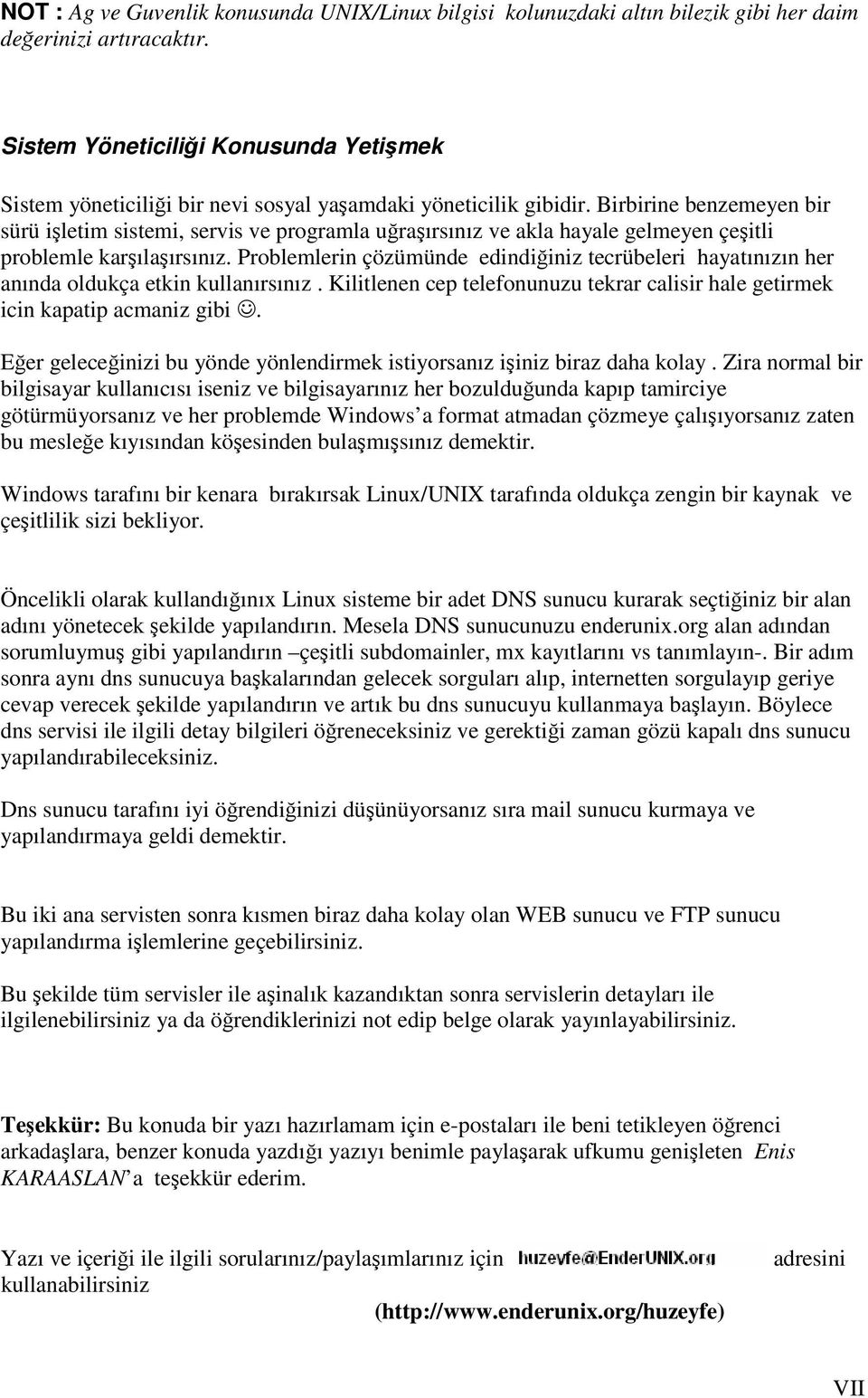 Birbirine benzemeyen bir sürü işletim sistemi, servis ve programla uğraşırsınız ve akla hayale gelmeyen çeşitli problemle karşılaşırsınız.