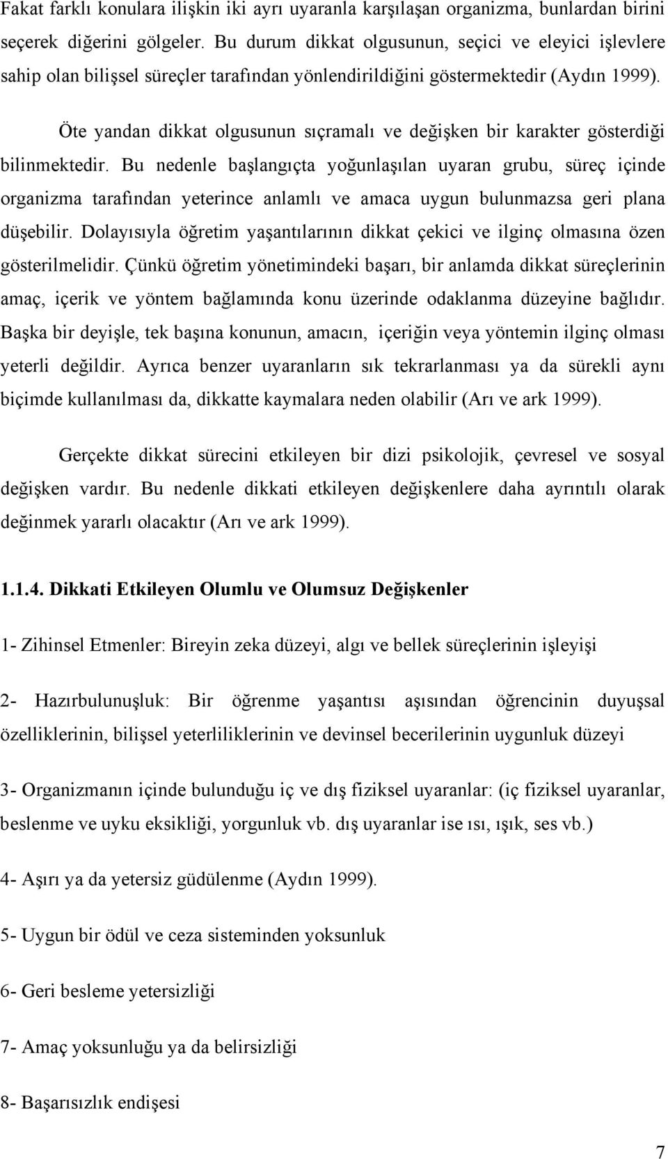 Öte yandan dikkat olgusunun sıçramalı ve değişken bir karakter gösterdiği bilinmektedir.