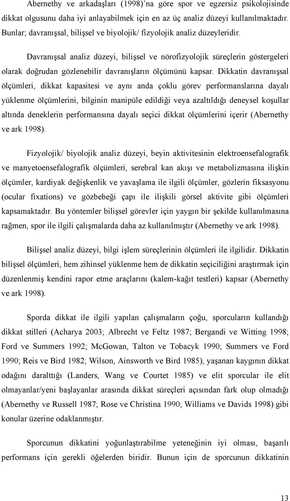 Davranışsal analiz düzeyi, bilişsel ve nörofizyolojik süreçlerin göstergeleri olarak doğrudan gözlenebilir davranışların ölçümünü kapsar.