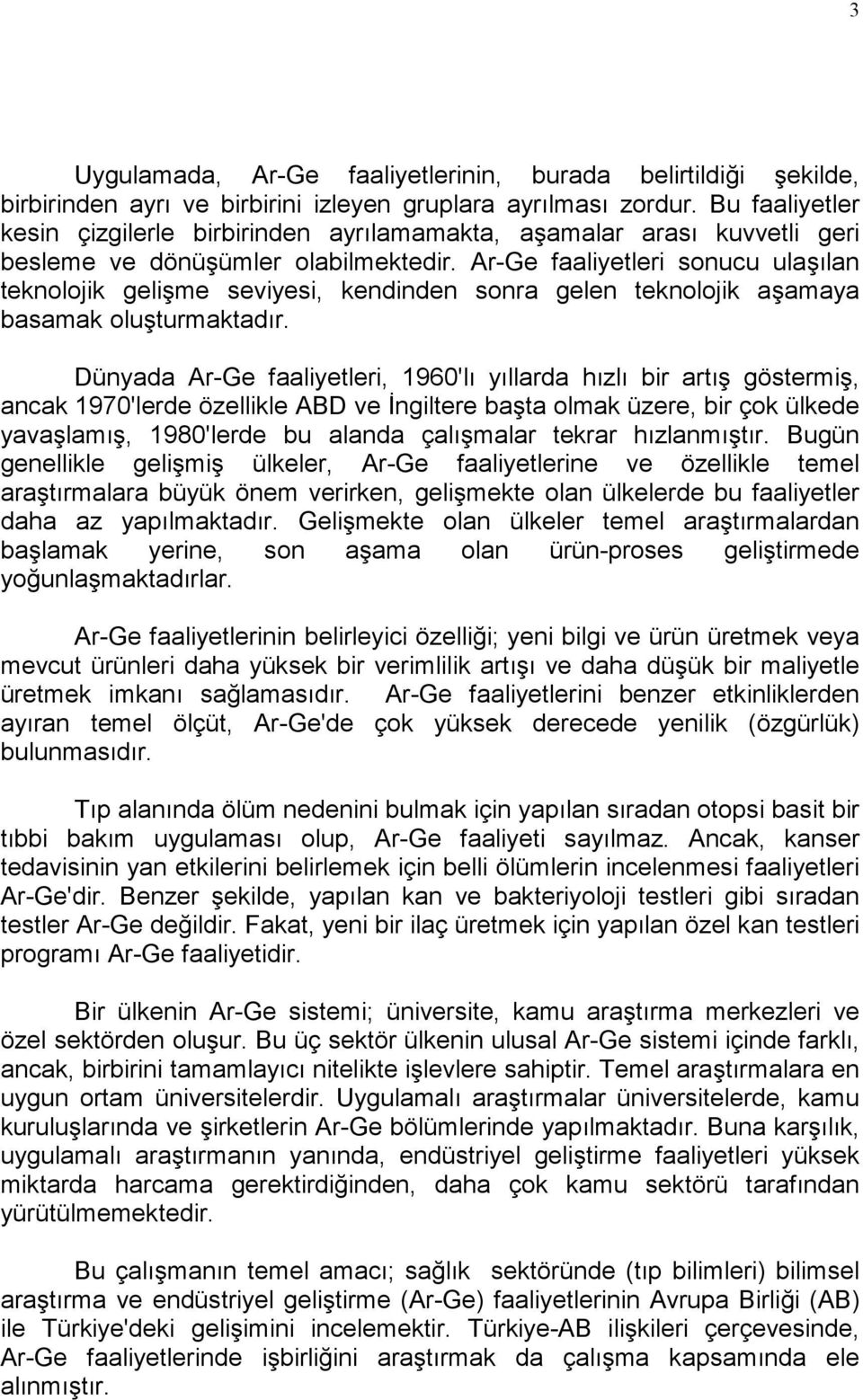 Ar-Ge faaliyetleri sonucu ulaşılan teknolojik gelişme seviyesi, kendinden sonra gelen teknolojik aşamaya basamak oluşturmaktadır.