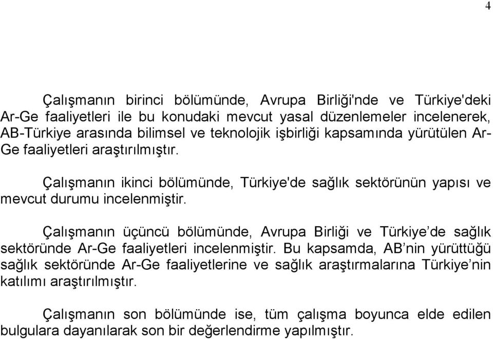 Çalışmanın üçüncü bölümünde, Avrupa Birliği ve Türkiye de sağlık sektöründe Ar-Ge faaliyetleri incelenmiştir.